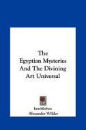 The Egyptian Mysteries and the Divining Art Universal di Iamblichos, Alexander Wilder edito da Kessinger Publishing