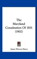 The Maryland Constitution of 1851 (1902) di James Warner Harry edito da Kessinger Publishing