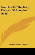 Sketches of the Early History of Maryland (1821) di Thomas Waters Griffith edito da Kessinger Publishing