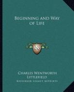 Beginning and Way of Life di Charles Wentworth Littlefield edito da Kessinger Publishing