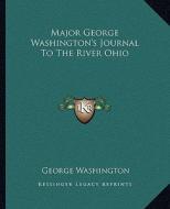 Major George Washington's Journal to the River Ohio di George Washington edito da Kessinger Publishing