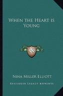 When the Heart Is Young di Nina Miller Elliott edito da Kessinger Publishing