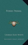 Poems Primal di Charles Ross White edito da Kessinger Publishing