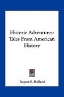 Historic Adventures: Tales from American History di Rupert S. Holland edito da Kessinger Publishing