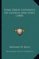 Some Great Catholics of Church and State (1909) di Bernard W. Kelly edito da Kessinger Publishing