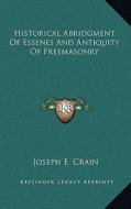 Historical Abridgment of Essenes and Antiquity of Freemasonry di Joseph E. Crain edito da Kessinger Publishing