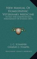 New Manual of Homeopathic Veterinary Medicine: An Easy and Comprehensive Arrangement of Diseases (1873) di J. C. Schaefer edito da Kessinger Publishing