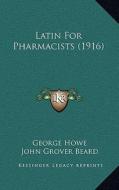 Latin for Pharmacists (1916) di George Howe, John Grover Beard edito da Kessinger Publishing