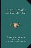 Cheyne-Stokes Respiration (1892) di George Alexander Gibson edito da Kessinger Publishing