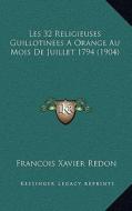 Les 32 Religieuses Guillotinees a Orange Au Mois de Juillet 1794 (1904) di Francois Xavier Redon edito da Kessinger Publishing