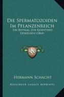 Die Spermatozoiden Im Pflanzenreich: Ein Beitrag Zur Kenntniss Derselben (1864) di Hermann Schacht edito da Kessinger Publishing