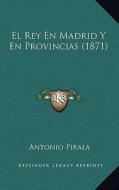 El Rey En Madrid y En Provincias (1871) di Antonio Pirala edito da Kessinger Publishing