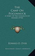 The Camp on Poconnuck: A Story of the Connecticut Border (1910) di Edward O. Dyer edito da Kessinger Publishing