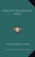 Healthy Respiration (1855) di Stephen Henry Ward edito da Kessinger Publishing