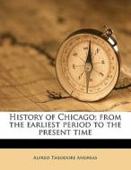 History Of Chicago; From The Earliest Pe di Alfred Theodore Andreas edito da Nabu Press