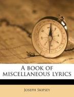A Book Of Miscellaneous Lyrics di Joseph Skipsey edito da Nabu Press