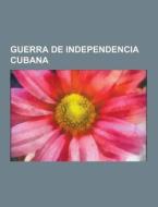 Guerra De Independencia Cubana di Fuente Wikipedia edito da University-press.org