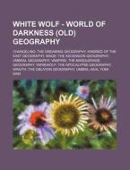 White Wolf - World Of Darkness (old) Geography: Changeling: The Dreaming Geography, Kindred Of The East Geography, Mage: The Ascension Geography, Umbr di Source Wikia edito da Books Llc, Wiki Series