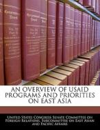 An Overview Of Usaid Programs And Priorities On East Asia edito da Bibliogov