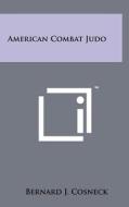 American Combat Judo di Bernard J. Cosneck edito da Literary Licensing, LLC