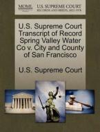 U.s. Supreme Court Transcript Of Record Spring Valley Water Co V. City And County Of San Francisco edito da Gale Ecco, U.s. Supreme Court Records