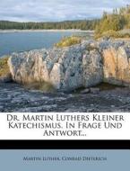 Dr. Martin Luthers Kleiner Katechismus, In Frage Und Antwort... di Martin Luther, Conrad Dieterich edito da Nabu Press