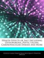 Health Effects of Salt Including Osteoporosis, Peptic Ulcers, Cardiovascular Disease and More di Laura Vermon edito da WEBSTER S DIGITAL SERV S