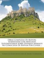 Obras Completas de Buffon: Aumentadas Con Art Culos Suplementarios Sobre Diversos Animales No Conocidos de Buffon Por Cuvier ... edito da Nabu Press