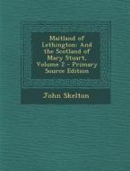 Maitland of Lethington: And the Scotland of Mary Stuart, Volume 2 di John Skelton edito da Nabu Press