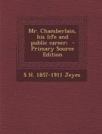 Mr. Chamberlain, His Life and Public Career; di S. H. 1857-1911 Jeyes edito da Nabu Press
