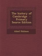 The History of Cambridge di Abiel Holmes edito da Nabu Press