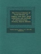 The Crown Colonies of Great Britain, an Inquiry Into Their Social Conditions and Methods of Administration; - Primary Source Edition di Charles Spencer Salmon, R. G. 1831-1901 Haliburton edito da Nabu Press