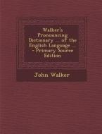 Walker's Pronouncing Dictionary ... of the English Language ... di John Walker edito da Nabu Press