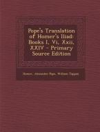 Pope's Translation of Homer's Iliad: Books I, VI, XXII, XXIV di Homer, Alexander Pope, William Tappan edito da Nabu Press