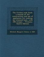 The Fireless Cook Book; A Manual of the Construction and Use of Appliances for Cooking by Retained Heat, with 250 Recipes - Primary Source Edition edito da Nabu Press
