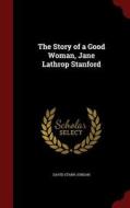 The Story Of A Good Woman, Jane Lathrop Stanford di David Starr Jordan edito da Andesite Press