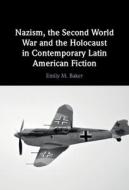 Nazism, The Second World War And The Holocaust In Contemporary Latin American Fiction di Emily M. Baker edito da Cambridge University Press