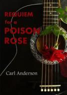 Requiem For A Poison Rose di Carl Anderson edito da Lulu.com