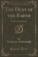The Dust Of The Earth di Katharine Kavanaugh edito da Forgotten Books