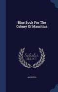 Blue Book For The Colony Of Mauritius edito da Sagwan Press