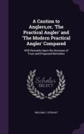 A Caution To Anglers, Or, 'the Practical Angler' And 'the Modern Practical Angler' Compared di William C Stewart edito da Palala Press