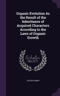 Organic Evolution As The Result Of The Inheritance Of Acquired Characters According To The Laws Of Organic Growth di Theodor Eimer edito da Palala Press
