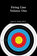 Firing Line, Volume One di Ph. D. James E. Smith edito da Lulu.com