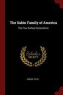 The Sabin Family of America: The Four Earliest Generations di Anson Titus edito da CHIZINE PUBN