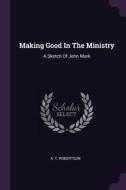 Making Good in the Ministry: A Sketch of John Mark di A. T. Robertson edito da CHIZINE PUBN
