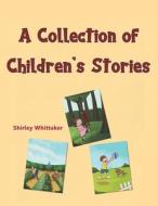 A Collection Of Children's Stories di Shirley Whittaker edito da Austin Macauley Publishers