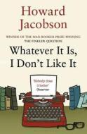 Whatever It Is, I Don't Like It di Howard Jacobson edito da Bloomsbury Publishing PLC