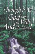 Through It All God Can, He Will And He Does! di Bubba Bala edito da Publishamerica