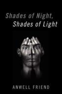 Shades Of Night, Shades Of Light di Anwell Friend edito da Outskirts Press