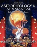 Astrotheology & Shamanism: Christianity's Pagan Roots. a Revolutionary Reinterpretation of the Evidence (Black & White) di Jan Irvin edito da Booksurge Publishing